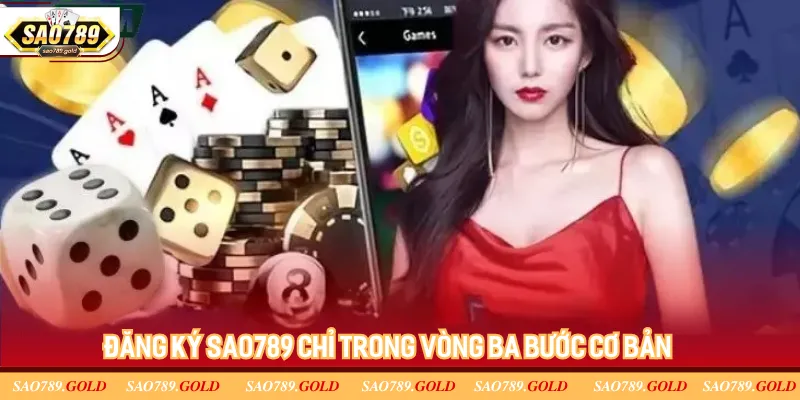 Đăng ký Sao789 chỉ trong vòng ba bước cơ bản