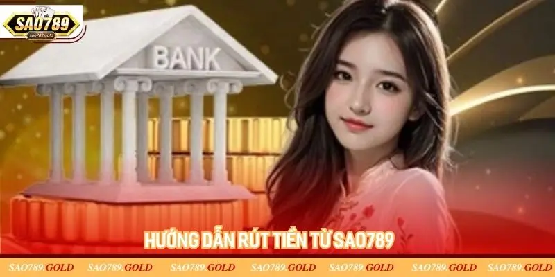 Các bước hướng dẫn rút tiền từ Sao789 Các bước hướng dẫn rút tiền từ Sao789