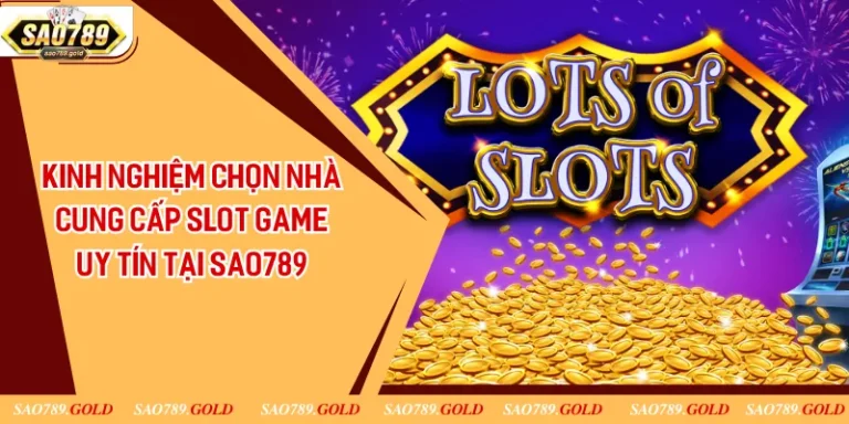 Kinh Nghiệm Chọn Nhà Cung Cấp Slot Game Uy Tín Tại Sao789