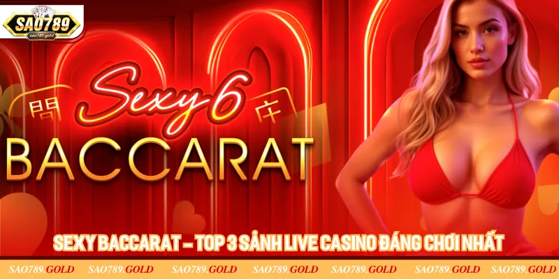 Sexy Baccarat - Top 3 sảnh live casino đáng chơi nhất Sexy Baccarat - Top 3 sảnh live casino đáng chơi nhất
