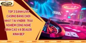 Top 3 Sảnh Live Casino Đáng Chơi Nhất Tại VND88: Trải Nghiệm Công Nghệ Đỉnh Cao Và Dealer Xinh Đẹp