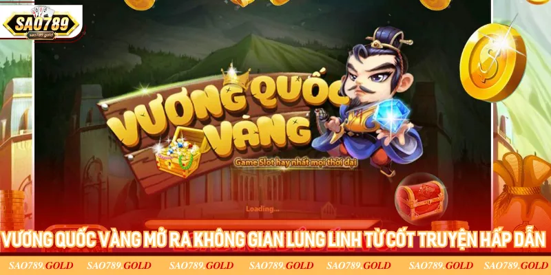 Vương Quốc Vàng mở ra không gian lung linh từ cốt truyện hấp dẫn Vương Quốc Vàng mở ra không gian lung linh từ cốt truyện hấp dẫn